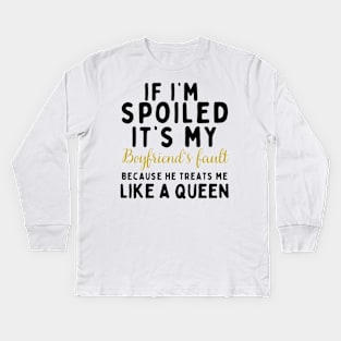 If I'm Spoiled It's My Boyfriend's Fault Because He Treats Like a Queen Kids Long Sleeve T-Shirt